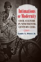 Intimations of modernity : culture and society in nineteenth-century Cuba /