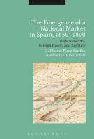 The emergence of a national market in Spain, 1650-1800 trade networks, foreign powers and the state /