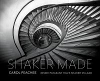 Shaker made : inside Pleasant Hill's Shaker Village /