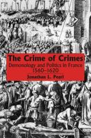 The crime of crimes : demonology and politics in France, 1560-1620 /
