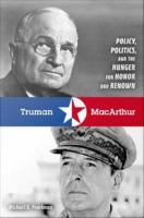 Truman and MacArthur : Policy, Politics, and the Hunger for Honor and Renown.
