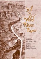 Still the wild river runs : Congress, the Sierra Club, and the fight to save Grand Canyon /