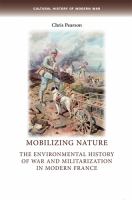 Mobilizing nature : the environmental history of war and militarization in modern France /