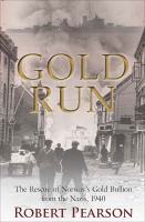 Gold run the rescue of Norway's gold bullion from the Nazis, April 1940 /