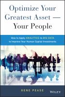 Optimize your greatest asset--your people how to apply analytics to big data to improve your human capital investments /