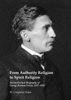 From Authority Religion to Spirit Religion : An Intellectual Biography of George Burman Foster, 1857-1918.