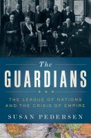 The guardians the League of Nations and the crisis of empire /