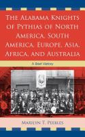 The Alabama Knights of Pythias of North America, South America, Europe, Asia, Africa, and Australia : A Brief History.