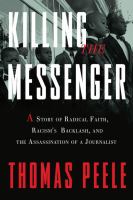 Killing the messenger : a story of radical faith, racism's backlash, and the assassination of a journalist /