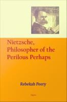 Nietzsche, Philosopher of the Perilous Perhaps.