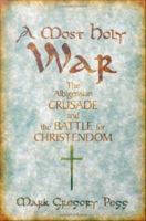 A most holy war the Albigensian Crusade and the battle for Christendom /