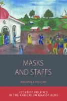 Masks and staffs : identity politics in the Cameroon Grassfields /