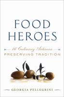 Food heroes : sixteen culinary artisans preserve tradition /