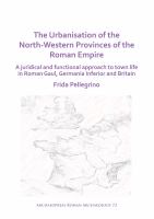 The urbanisation of the North-Western provinces of the Roman Empire : a juridical and functional approach to town life in Roman Gaul, Germania Inferior and Britain /