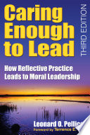 Caring Enough to Lead : How Reflective Practice Leads to Moral Leadership.