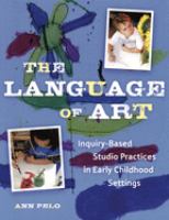 The language of art : inquiry-based studio practices in early childhood settings /