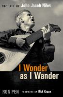 I wonder as I wander : the life of John Jacob Niles /