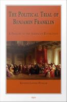 Political Trial of Benjamin Franklin : A Prelude to the American Revolution.