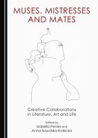 Muses, Mistresses and Mates : Creative Collaborations in Literature, Art and Life.