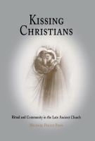 Kissing Christians : Ritual and Community in the Late Ancient Church.