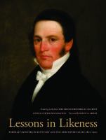 Lessons in likeness : portrait painters in Kentucky and the Ohio River Valley, 1802-1920 : featuring works from the Filson Historical Society /