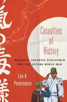 Casualties of history : wounded Japanese servicemen and the Second World War /