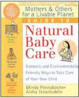 Mothers & Others for a Livable Planet guide to natural baby care non-toxic and environmentally-friendly ways to take care of your new child /