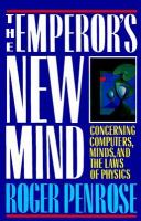 The emperor's new mind : concerning computers, minds, and the laws of physics /