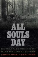 All Souls Day The World War II Battle and the Search for a Lost U.S. Battalion.