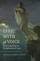 The lyric myth of voice : civilizing song in Enlightenment Italy /