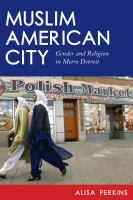 Muslim American city : gender and religion in Metro Detroit /