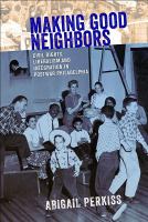 Making good neighbors civil rights, liberalism, and integration in postwar Philadelphia /