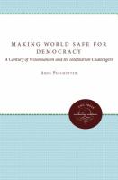 Making the world safe for democracy : a century of Wilsonianism and its totalitarian challengers /