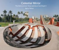 Celestial Mirror : the Astronomical Observatories of Jai Singh II /