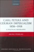 Carl Peters and German imperialism, 1856-1918 a political biography /