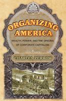 Organizing America : Wealth, Power, and the Origins of Corporate Capitalism.