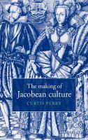 The making of Jacobean culture : James I and the renegotiation of Elizabethan literary practice /