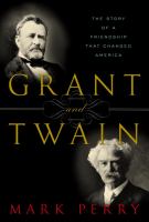 Grant and Twain : the story of a friendship that changed America /