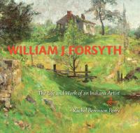 William J. Forsyth the life and work of an Indiana artist /