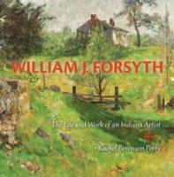 William J. Forsyth : the life and work of an Indiana artist /