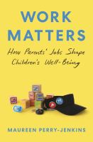 Work matters : how parents' jobs shape children's well-being /