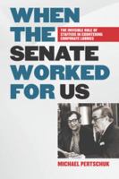 When the Senate Worked for Us : the Invisible Role of Staffers in Countering Corporate Lobbies /