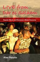 Live from Dar Es Salaam : Popular Music and Tanzania's Music Economy.