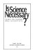Is science necessary? : essays on science and scientists /