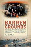 Barren grounds : the story of the tragic Moffatt canoe trip /