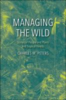 Managing the wild : the stories of people and plants and tropical forests /