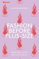 Fashion before plus-size : bodies, bias, and the birth of an industry /