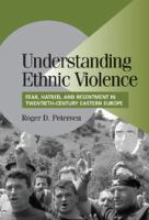 Understanding ethnic violence : fear, hatred, and resentment in twentieth-century Eastern Europe /