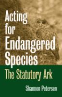 Acting for endangered species : the statutory ark /