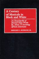 A century of musicals in black and white : an encyclopedia of musical stage works by, about, or involving African Americans /